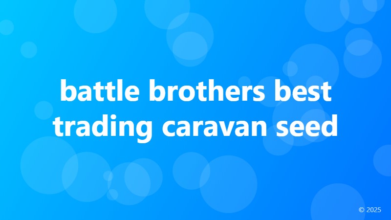 battle brothers best trading caravan seed
